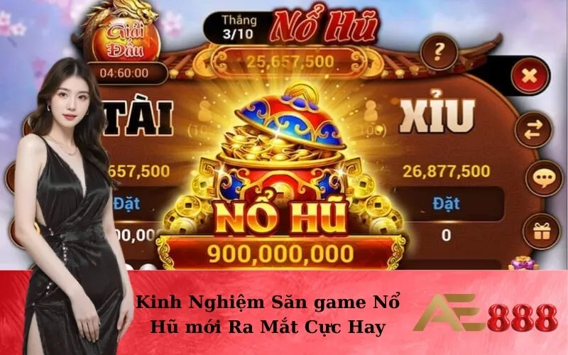 Kinh Nghiệm Săn game Nổ Hũ mới Ra Mắt Cực Hay