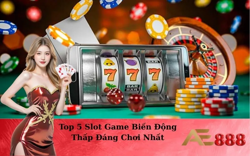 Top 5 Slot Game Biến Động Thấp Đáng Chơi Nhất