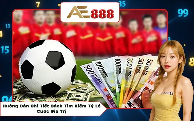Hướng Dẫn Chi Tiết Cách Tìm Kiếm Tỷ Lệ Cược Giá Trị
